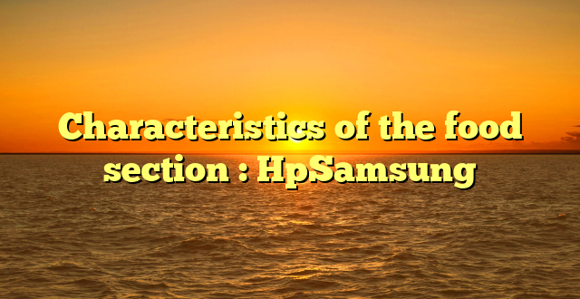 Characteristics of the food section : HpSamsung
