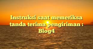 Instruksi saat memeriksa tanda terima pengiriman : Blog4