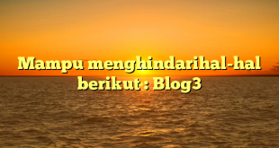 Mampu menghindarihal-hal berikut : Blog3