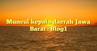 Muncul kepala daerah Jawa Barat : Blog1