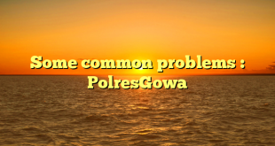 Some common problems : PolresGowa