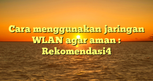 Cara menggunakan jaringan WLAN agar aman : Rekomendasi4