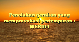 Penolakan gerakan yang memprovokasi pertempuran : WEBID4