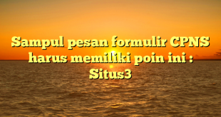 Sampul pesan formulir CPNS harus memiliki poin ini : Situs3