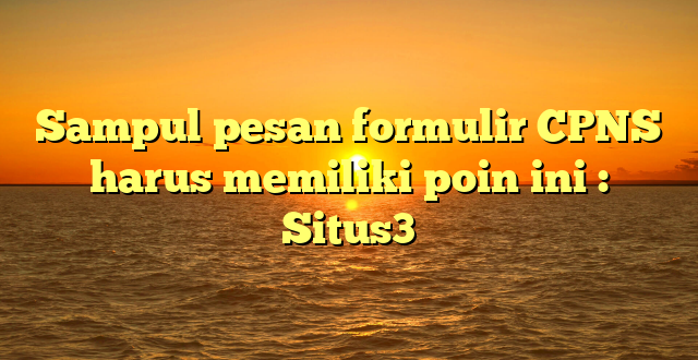 Sampul pesan formulir CPNS harus memiliki poin ini : Situs3