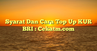 Syarat Dan Cara Top Up KUR BRI : Cekatm.com