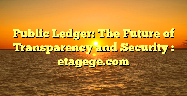 Public Ledger: The Future of Transparency and Security : etagege.com