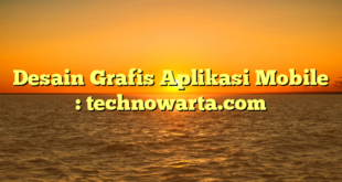 Desain Grafis Aplikasi Mobile : technowarta.com