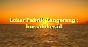 Loker Pabrik Tangerang : bursaloker.id