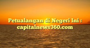 Petualangan di Negeri Ini : capitalnews360.com