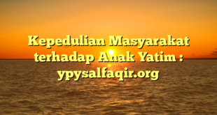 Kepedulian Masyarakat terhadap Anak Yatim : ypysalfaqir.org